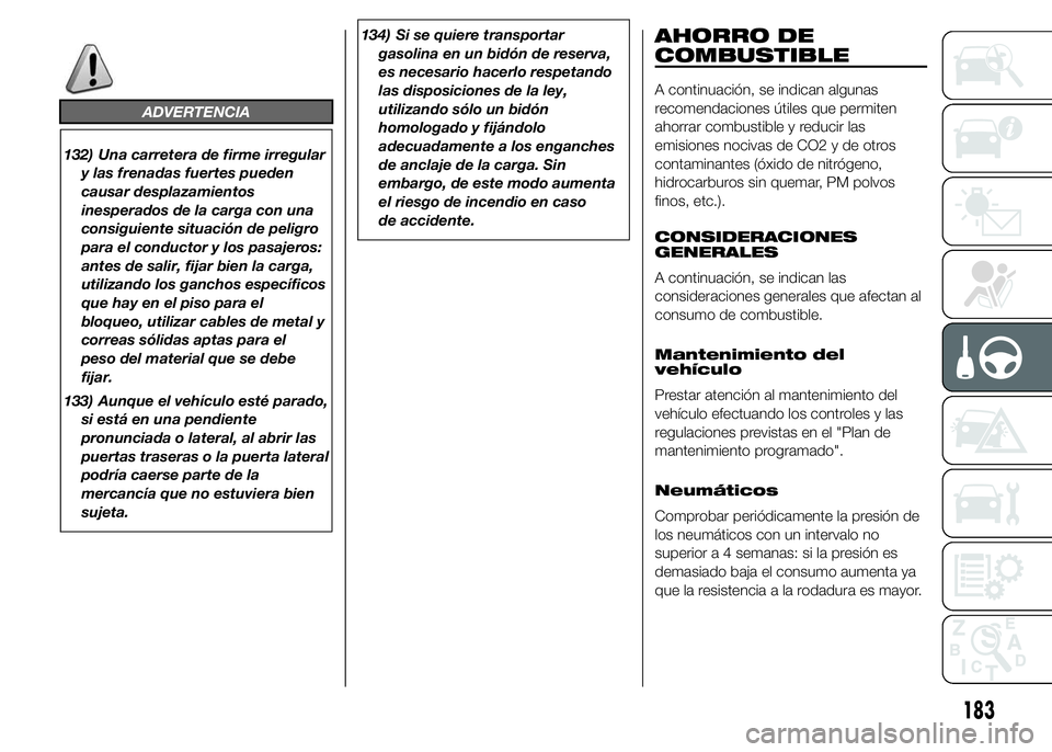 FIAT DUCATO 2015 Manual de Empleo y Cuidado (in Spanish) ADVERTENCIA
132) Una carretera de firme irregular
y las frenadas fuertes pueden
causar desplazamientos
inesperados de la carga con una
consiguiente situación de peligro
para el conductor y los pasaje FIAT DUCATO 2015 Manual de Empleo y Cuidado (in Spanish) ADVERTENCIA
132) Una carretera de firme irregular
y las frenadas fuertes pueden
causar desplazamientos
inesperados de la carga con una
consiguiente situación de peligro
para el conductor y los pasaje