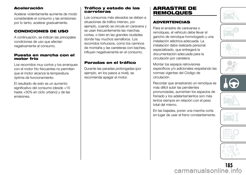 FIAT DUCATO 2015 Manual de Empleo y Cuidado (in Spanish) Aceleración
Acelerar violentamente aumenta de modo
considerable el consumo y las emisiones:
por lo tanto, acelerar gradualmente.
CONDICIONES DE USO
A continuación, se indican las principales
condici FIAT DUCATO 2015 Manual de Empleo y Cuidado (in Spanish) Aceleración
Acelerar violentamente aumenta de modo
considerable el consumo y las emisiones:
por lo tanto, acelerar gradualmente.
CONDICIONES DE USO
A continuación, se indican las principales
condici