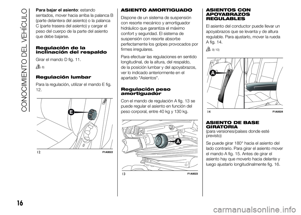 FIAT DUCATO 2015  Manual de Empleo y Cuidado (in Spanish) Para bajar el asiento: estando
sentados, mover hacia arriba la palanca B
(parte delantera del asiento) o la palanca
C (parte trasera del asiento) y cargar el
peso del cuerpo de la parte del asiento
qu