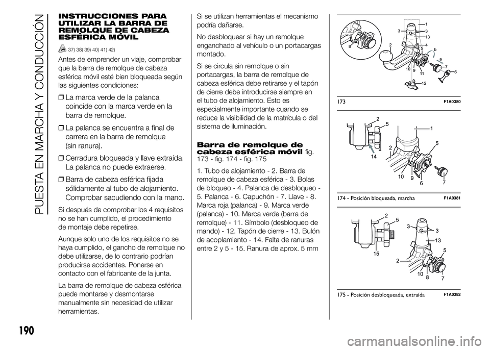FIAT DUCATO 2015 Manual de Empleo y Cuidado (in Spanish) INSTRUCCIONES PARA
UTILIZAR LA BARRA DE
REMOLQUE DE CABEZA
ESFÉRICA MÓVIL
37) 38) 39) 40) 41) 42)
Antes de emprender un viaje, comprobar
que la barra de remolque de cabeza
esférica móvil esté bie FIAT DUCATO 2015 Manual de Empleo y Cuidado (in Spanish) INSTRUCCIONES PARA
UTILIZAR LA BARRA DE
REMOLQUE DE CABEZA
ESFÉRICA MÓVIL
37) 38) 39) 40) 41) 42)
Antes de emprender un viaje, comprobar
que la barra de remolque de cabeza
esférica móvil esté bie
