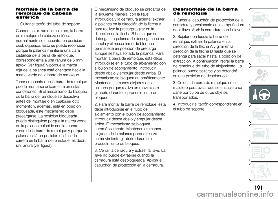 FIAT DUCATO 2015 Manual de Empleo y Cuidado (in Spanish) Montaje de la barra de
remolque de cabeza
esférica
1. Quitar el tapón del tubo de soporte.
Cuando se extrae del maletero, la barra
de remolque de cabeza esférica
normalmente se encuentra en posici FIAT DUCATO 2015 Manual de Empleo y Cuidado (in Spanish) Montaje de la barra de
remolque de cabeza
esférica
1. Quitar el tapón del tubo de soporte.
Cuando se extrae del maletero, la barra
de remolque de cabeza esférica
normalmente se encuentra en posici