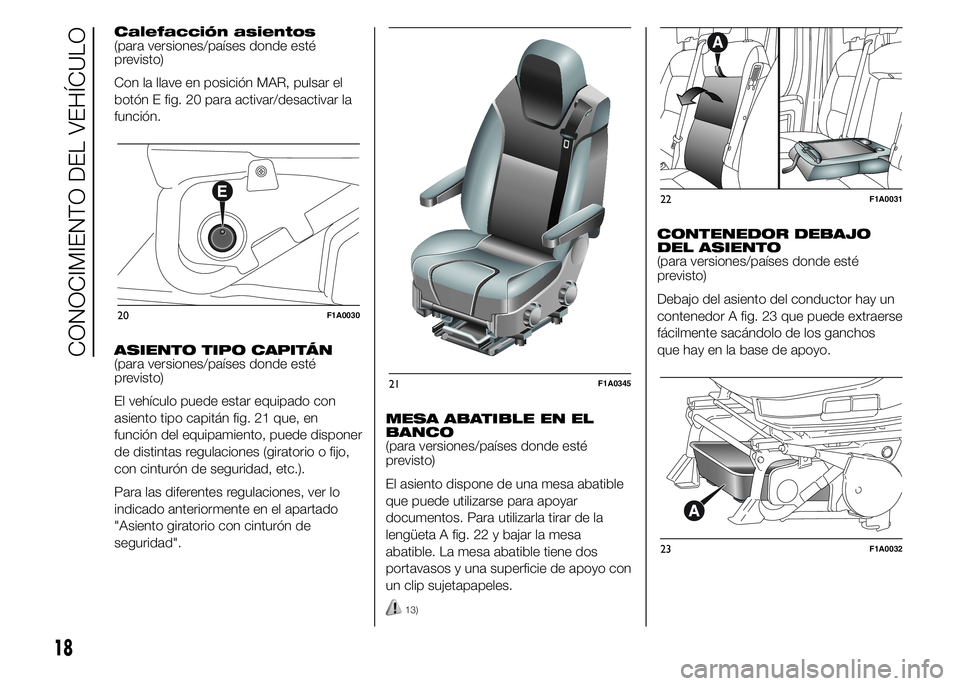 FIAT DUCATO 2015  Manual de Empleo y Cuidado (in Spanish) Calefacción asientos
(para versiones/países donde esté
previsto)
Con la llave en posición MAR, pulsar el
botón E fig. 20 para activar/desactivar la
función.
ASIENTO TIPO CAPITÁN
(para versiones