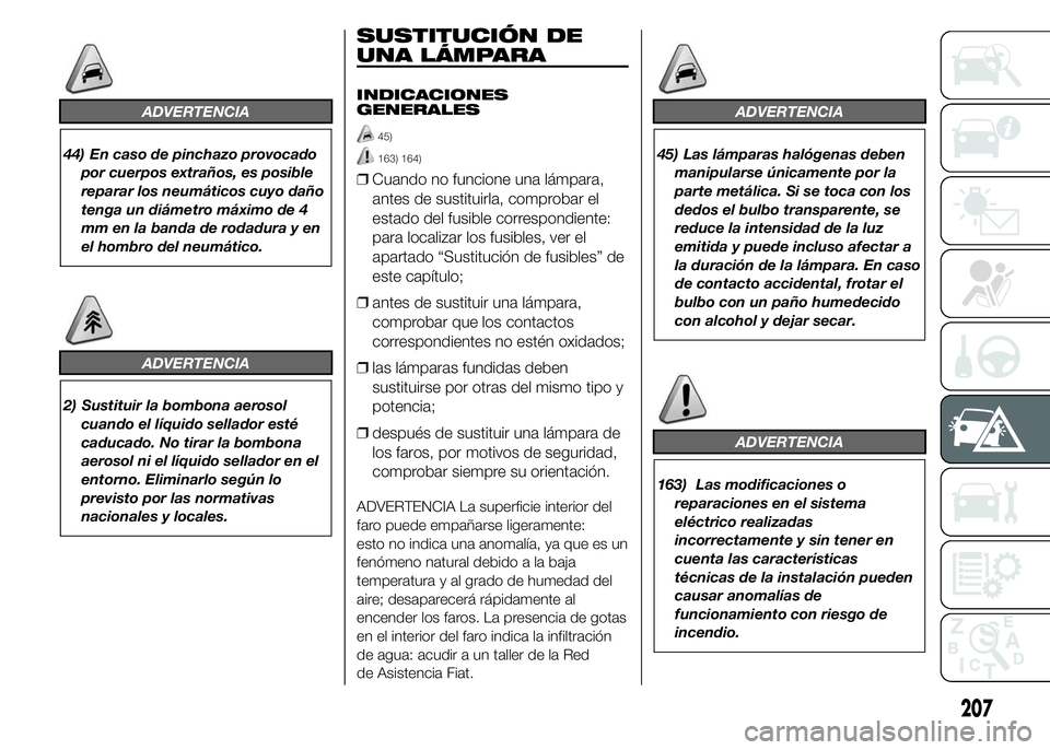 FIAT DUCATO 2015  Manual de Empleo y Cuidado (in Spanish) ADVERTENCIA
44) En caso de pinchazo provocado
por cuerpos extraños, es posible
reparar los neumáticos cuyo daño
tenga un diámetro máximo de 4
mm en la banda de rodadura y en
el hombro del neumát