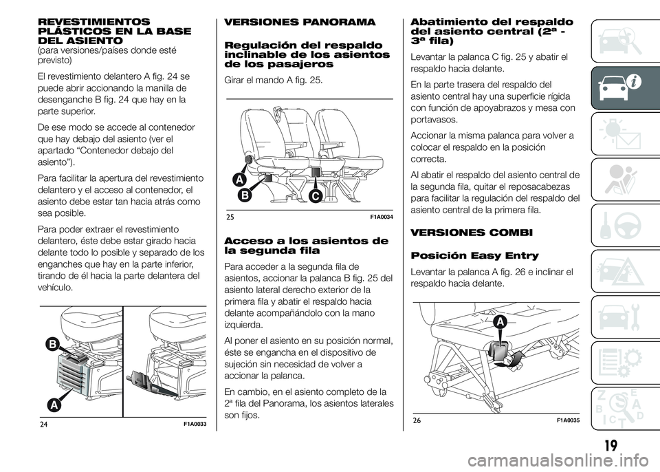 FIAT DUCATO 2015  Manual de Empleo y Cuidado (in Spanish) REVESTIMIENTOS
PLÁSTICOS EN LA BASE
DEL ASIENTO
(para versiones/países donde esté
previsto)
El revestimiento delantero A fig. 24 se
puede abrir accionando la manilla de
desenganche B fig. 24 que ha