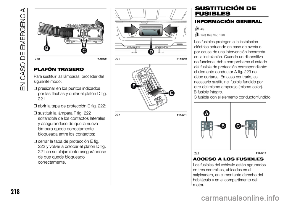 FIAT DUCATO 2015  Manual de Empleo y Cuidado (in Spanish) PLAFÓN TRASERO
Para sustituir las lámparas, proceder del
siguiente modo:
❒presionar en los puntos indicados
por las flechas y quitar el plafón D fig.
221 ;
❒abrir la tapa de protección E fig. 