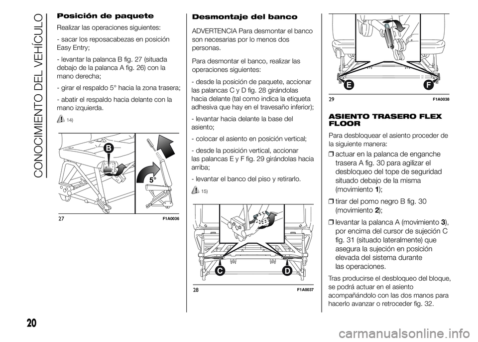 FIAT DUCATO 2015  Manual de Empleo y Cuidado (in Spanish) Posición de paquete
Realizar las operaciones siguientes:
- sacar los reposacabezas en posición
Easy Entry;
- levantar la palanca B fig. 27 (situada
debajo de la palanca A fig. 26) con la
mano derech