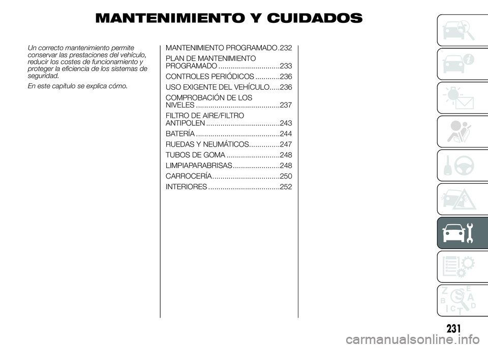 FIAT DUCATO 2015  Manual de Empleo y Cuidado (in Spanish) MANTENIMIENTO Y CUIDADOS
Un correcto mantenimiento permite
conservar las prestaciones del vehículo,
reducir los costes de funcionamiento y
proteger la eficiencia de los sistemas de
seguridad.
En este