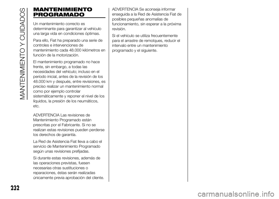 FIAT DUCATO 2015  Manual de Empleo y Cuidado (in Spanish) MANTENIMIENTO
PROGRAMADO
Un mantenimiento correcto es
determinante para garantizar al vehículo
una larga vida en condiciones óptimas.
Para ello, Fiat ha preparado una serie de
controles e intervenci