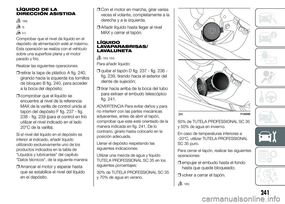 FIAT DUCATO 2015 Manual de Empleo y Cuidado (in Spanish) LÍQUIDO DE LA
DIRECCIÓN ASISTIDA
188)
3)
51)
Comprobar que el nivel de líquido en el
depósito de alimentación esté al máximo.
Esta operación se realiza con el vehículo
sobre una superficie pl FIAT DUCATO 2015 Manual de Empleo y Cuidado (in Spanish) LÍQUIDO DE LA
DIRECCIÓN ASISTIDA
188)
3)
51)
Comprobar que el nivel de líquido en el
depósito de alimentación esté al máximo.
Esta operación se realiza con el vehículo
sobre una superficie pl