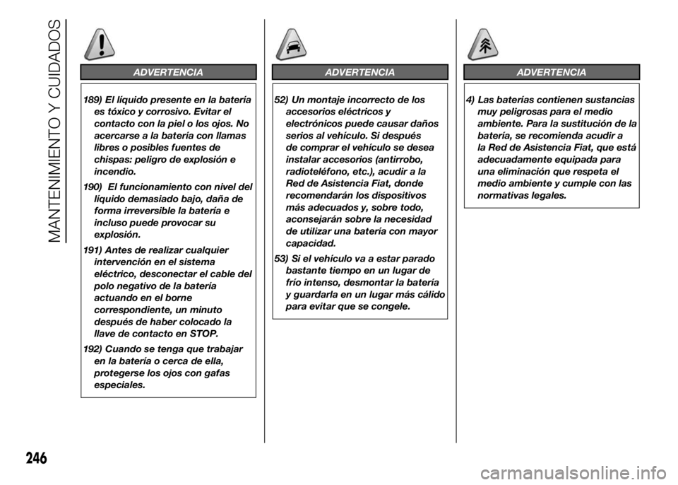 FIAT DUCATO 2015 Manual de Empleo y Cuidado (in Spanish) ADVERTENCIA
189) El líquido presente en la batería
es tóxico y corrosivo. Evitar el
contacto con la piel o los ojos. No
acercarse a la batería con llamas
libres o posibles fuentes de
chispas: peli FIAT DUCATO 2015 Manual de Empleo y Cuidado (in Spanish) ADVERTENCIA
189) El líquido presente en la batería
es tóxico y corrosivo. Evitar el
contacto con la piel o los ojos. No
acercarse a la batería con llamas
libres o posibles fuentes de
chispas: peli