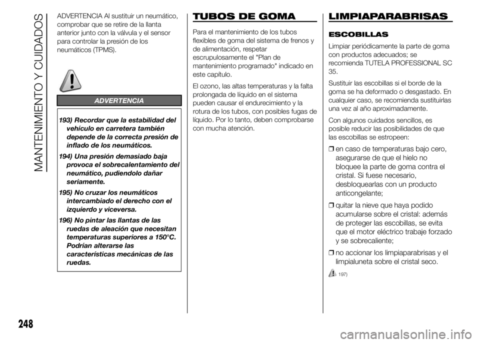 FIAT DUCATO 2015 Manual de Empleo y Cuidado (in Spanish) ADVERTENCIA Al sustituir un neumático,
comprobar que se retire de la llanta
anterior junto con la válvula y el sensor
para controlar la presión de los
neumáticos (TPMS).
ADVERTENCIA
193) Recordar FIAT DUCATO 2015 Manual de Empleo y Cuidado (in Spanish) ADVERTENCIA Al sustituir un neumático,
comprobar que se retire de la llanta
anterior junto con la válvula y el sensor
para controlar la presión de los
neumáticos (TPMS).
ADVERTENCIA
193) Recordar