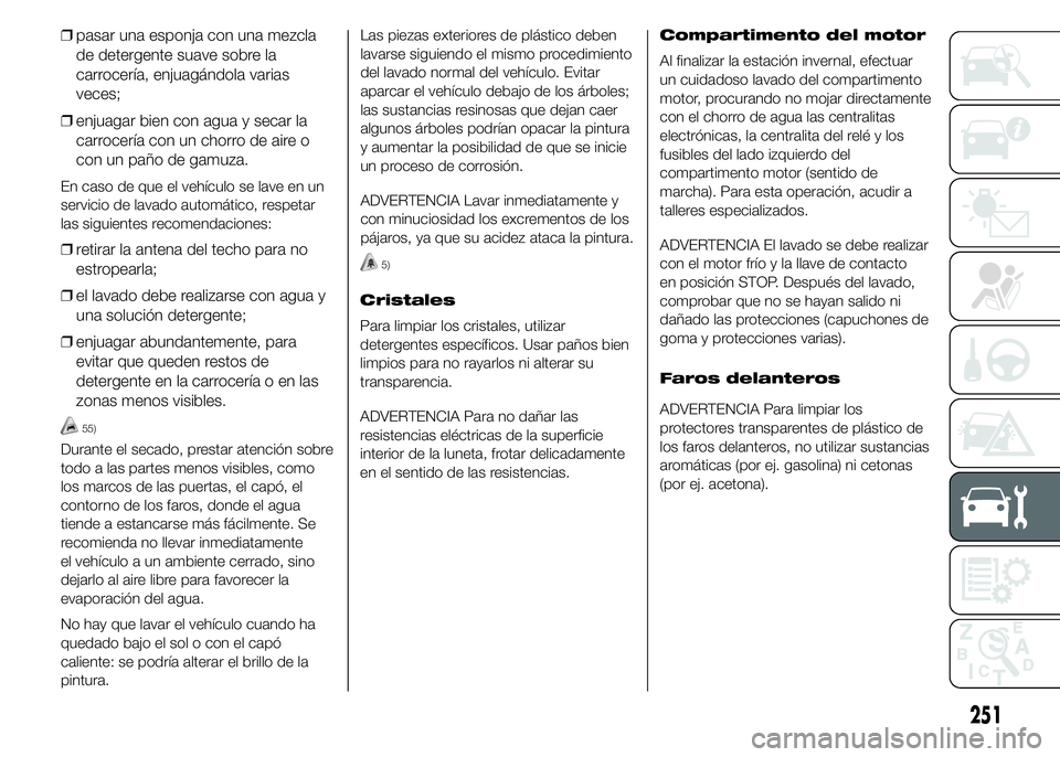 FIAT DUCATO 2015 Manual de Empleo y Cuidado (in Spanish) ❒pasar una esponja con una mezcla
de detergente suave sobre la
carrocería, enjuagándola varias
veces;
❒enjuagar bien con agua y secar la
carrocería con un chorro de aire o
con un paño de gamuz FIAT DUCATO 2015 Manual de Empleo y Cuidado (in Spanish) ❒pasar una esponja con una mezcla
de detergente suave sobre la
carrocería, enjuagándola varias
veces;
❒enjuagar bien con agua y secar la
carrocería con un chorro de aire o
con un paño de gamuz
