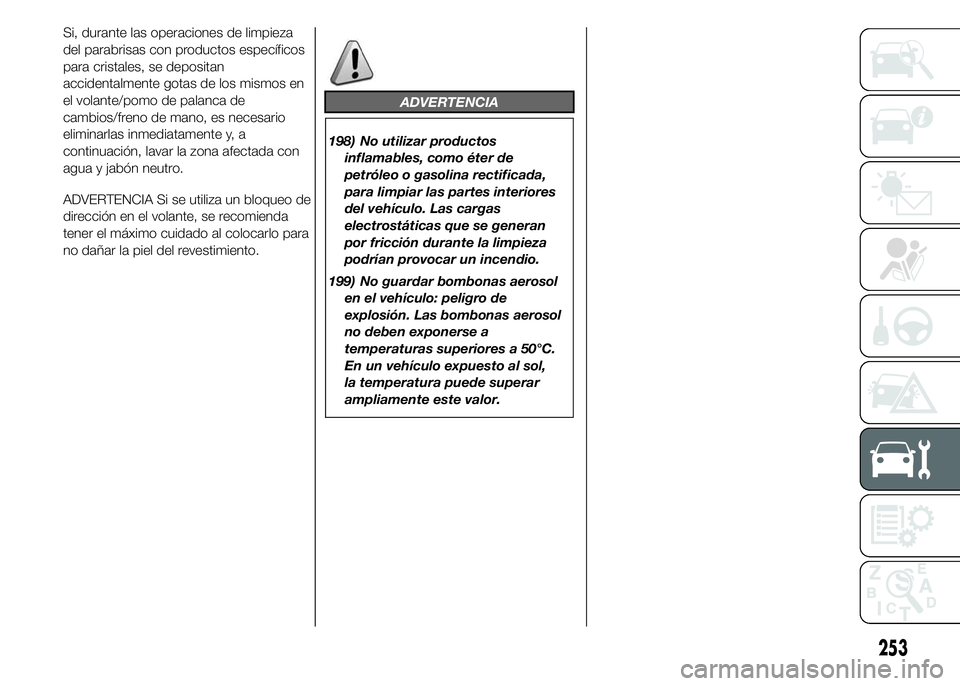 FIAT DUCATO 2015 Manual de Empleo y Cuidado (in Spanish) ADVERTENCIA
198) No utilizar productos
inflamables, como éter de
petróleo o gasolina rectificada,
para limpiar las partes interiores
del vehículo. Las cargas
electrostáticas que se generan
por fri FIAT DUCATO 2015 Manual de Empleo y Cuidado (in Spanish) ADVERTENCIA
198) No utilizar productos
inflamables, como éter de
petróleo o gasolina rectificada,
para limpiar las partes interiores
del vehículo. Las cargas
electrostáticas que se generan
por fri