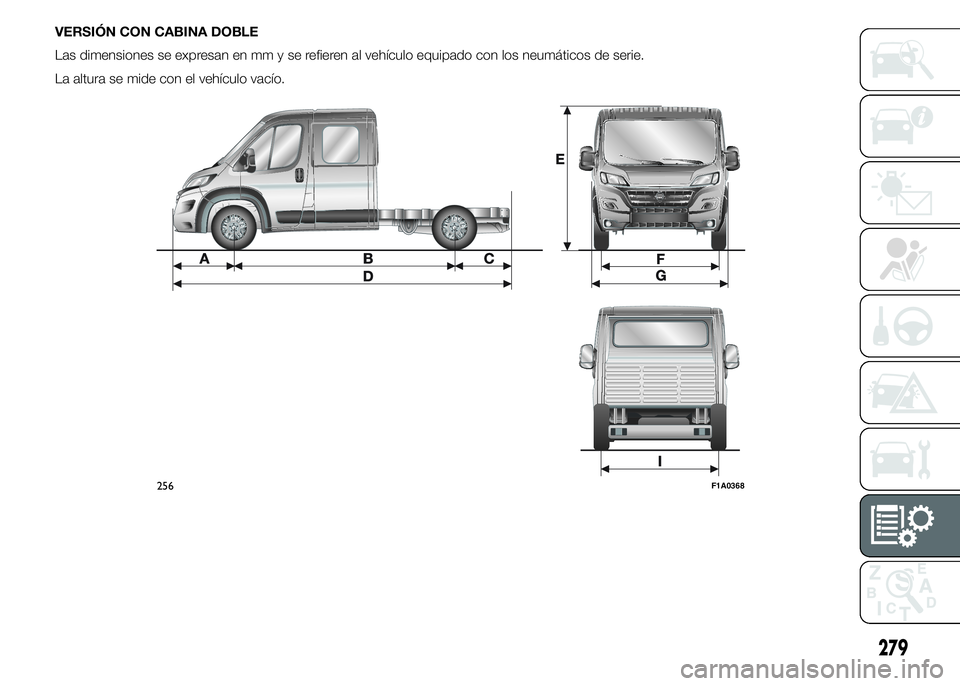 FIAT DUCATO 2015  Manual de Empleo y Cuidado (in Spanish) VERSIÓN CON CABINA DOBLE
Las dimensiones se expresan en mm y se refieren al vehículo equipado con los neumáticos de serie.
La altura se mide con el vehículo vacío.
256F1A0368
279 