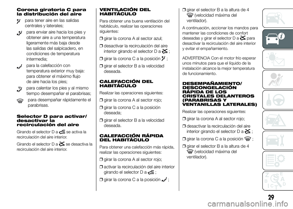 FIAT DUCATO 2015 Manual de Empleo y Cuidado (in Spanish) Corona giratoria C para
la distribución del aire
para tener aire en las salidas
centrales y laterales;
para enviar aire hacia los pies y
obtener aire a una temperatura
ligeramente más baja desde
las FIAT DUCATO 2015 Manual de Empleo y Cuidado (in Spanish) Corona giratoria C para
la distribución del aire
para tener aire en las salidas
centrales y laterales;
para enviar aire hacia los pies y
obtener aire a una temperatura
ligeramente más baja desde
las