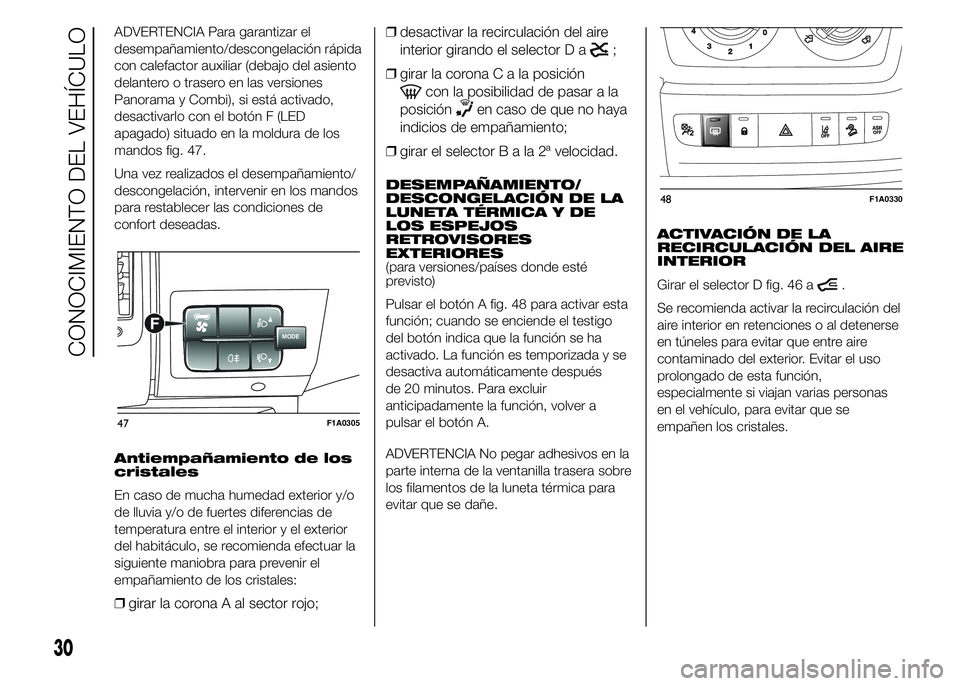 FIAT DUCATO 2015 Manual de Empleo y Cuidado (in Spanish) ADVERTENCIA Para garantizar el
desempañamiento/descongelación rápida
con calefactor auxiliar (debajo del asiento
delantero o trasero en las versiones
Panorama y Combi), si está activado,
desactiva FIAT DUCATO 2015 Manual de Empleo y Cuidado (in Spanish) ADVERTENCIA Para garantizar el
desempañamiento/descongelación rápida
con calefactor auxiliar (debajo del asiento
delantero o trasero en las versiones
Panorama y Combi), si está activado,
desactiva