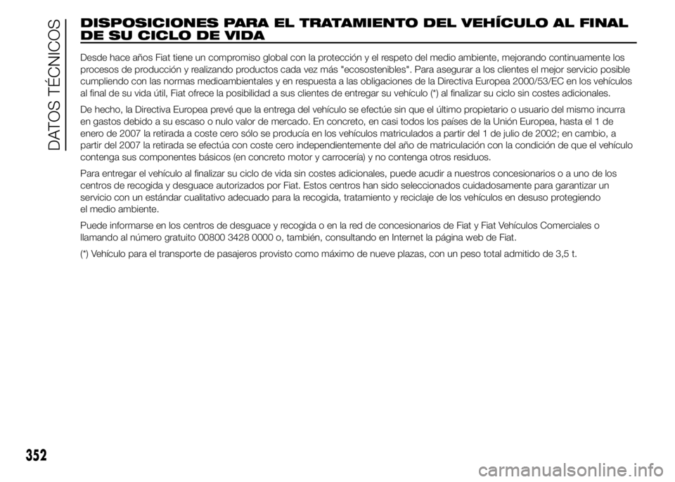 FIAT DUCATO 2015  Manual de Empleo y Cuidado (in Spanish) DISPOSICIONES PARA EL TRATAMIENTO DEL VEHÍCULO AL FINAL
DE SU CICLO DE VIDA
Desde hace años Fiat tiene un compromiso global con la protección y el respeto del medio ambiente, mejorando continuament
