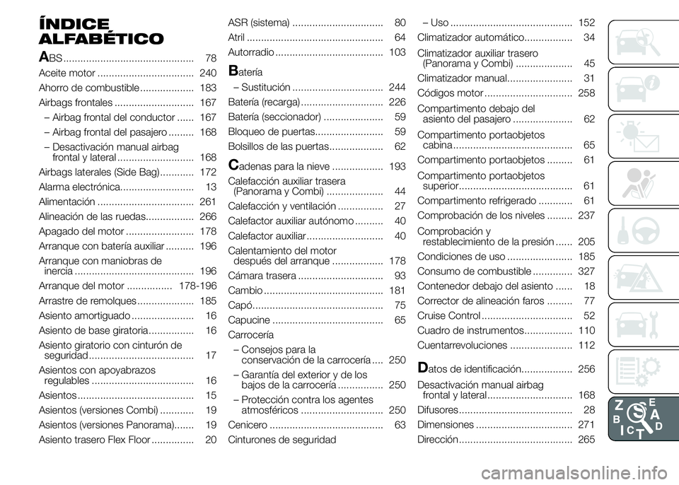 FIAT DUCATO 2015  Manual de Empleo y Cuidado (in Spanish) ÍNDICE
ALFABÉTICO
A
BS .............................................. 78
Aceite motor .................................. 240
Ahorro de combustible ................... 183
Airbags frontales .........