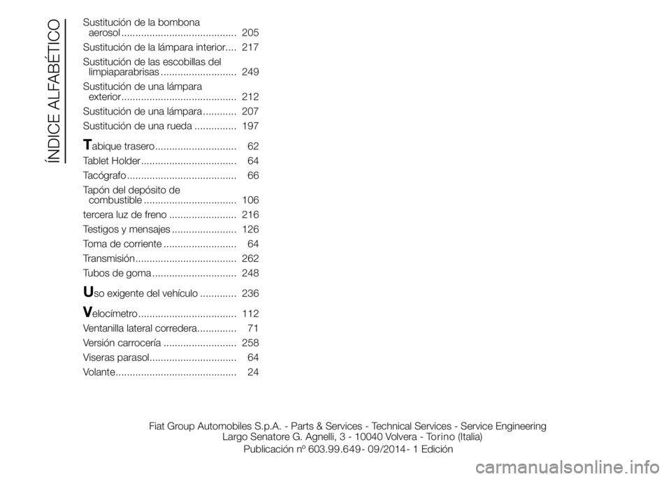 FIAT DUCATO 2015  Manual de Empleo y Cuidado (in Spanish) Sustitución de la bombona
aerosol ......................................... 205
Sustitución de la lámpara interior.... 217
Sustitución de las escobillas del
limpiaparabrisas ......................