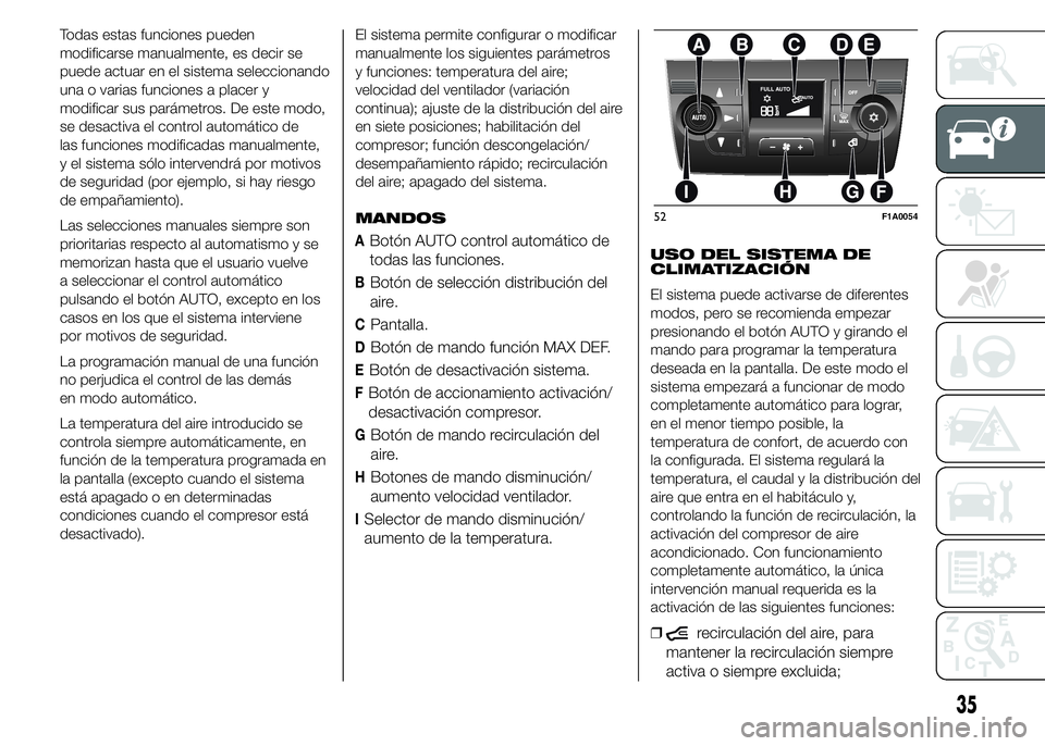 FIAT DUCATO 2015  Manual de Empleo y Cuidado (in Spanish) Todas estas funciones pueden
modificarse manualmente, es decir se
puede actuar en el sistema seleccionando
una o varias funciones a placer y
modificar sus parámetros. De este modo,
se desactiva el co