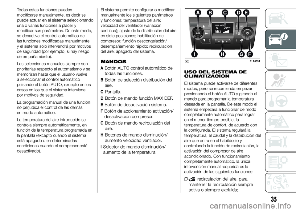 FIAT DUCATO 2015 Manual de Empleo y Cuidado (in Spanish) Todas estas funciones pueden
modificarse manualmente, es decir se
puede actuar en el sistema seleccionando
una o varias funciones a placer y
modificar sus parámetros. De este modo,
se desactiva el co FIAT DUCATO 2015 Manual de Empleo y Cuidado (in Spanish) Todas estas funciones pueden
modificarse manualmente, es decir se
puede actuar en el sistema seleccionando
una o varias funciones a placer y
modificar sus parámetros. De este modo,
se desactiva el co