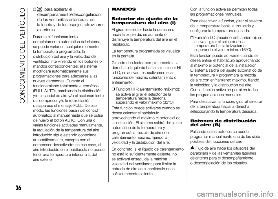 FIAT DUCATO 2015  Manual de Empleo y Cuidado (in Spanish) ❒para acelerar el
desempañamiento/descongelación
de las ventanillas delanteras, de
la luneta y de los espejos retrovisores
exteriores.
Durante el funcionamiento
completamente automático del siste