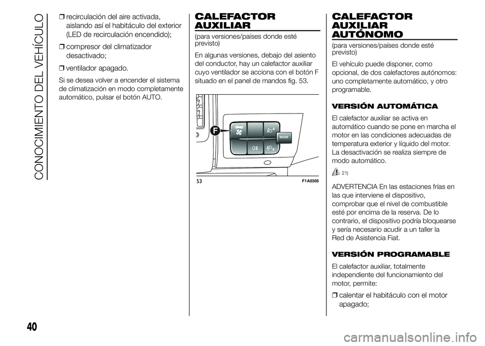 FIAT DUCATO 2015  Manual de Empleo y Cuidado (in Spanish) ❒ventilador apagado.
Si se desea volver a encender el sistema
de climatización en modo completamente
automático, pulsar el botón AUTO.
CALEFACTOR
AUXILIAR
(para versiones/países donde esté
prev
