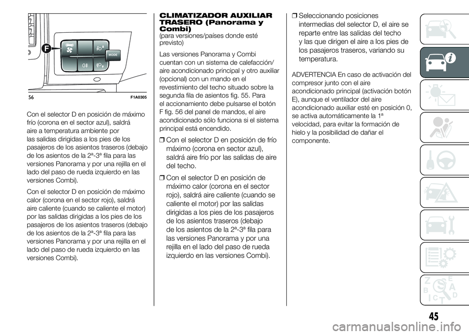 FIAT DUCATO 2015  Manual de Empleo y Cuidado (in Spanish) Con el selector D en posición de máximo
frío (corona en el sector azul), saldrá
aire a temperatura ambiente por
las salidas dirigidas a los pies de los
pasajeros de los asientos traseros (debajo
d