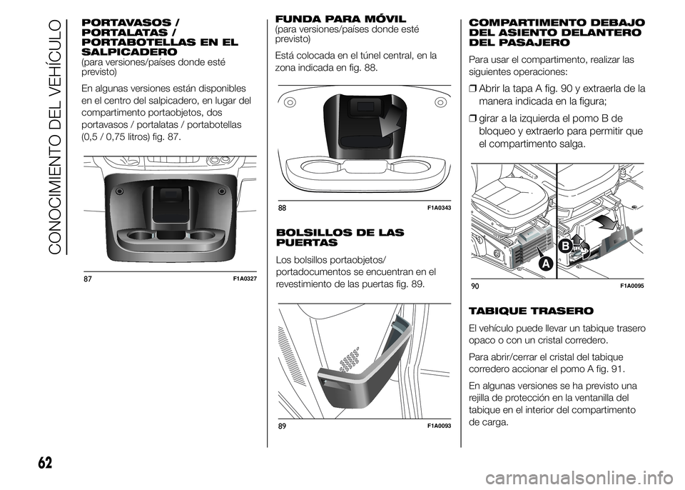 FIAT DUCATO 2015  Manual de Empleo y Cuidado (in Spanish) PORTAVASOS /
PORTALATAS /
PORTABOTELLAS EN EL
SALPICADERO
(para versiones/países donde esté
previsto)
En algunas versiones están disponibles
en el centro del salpicadero, en lugar del
compartimento