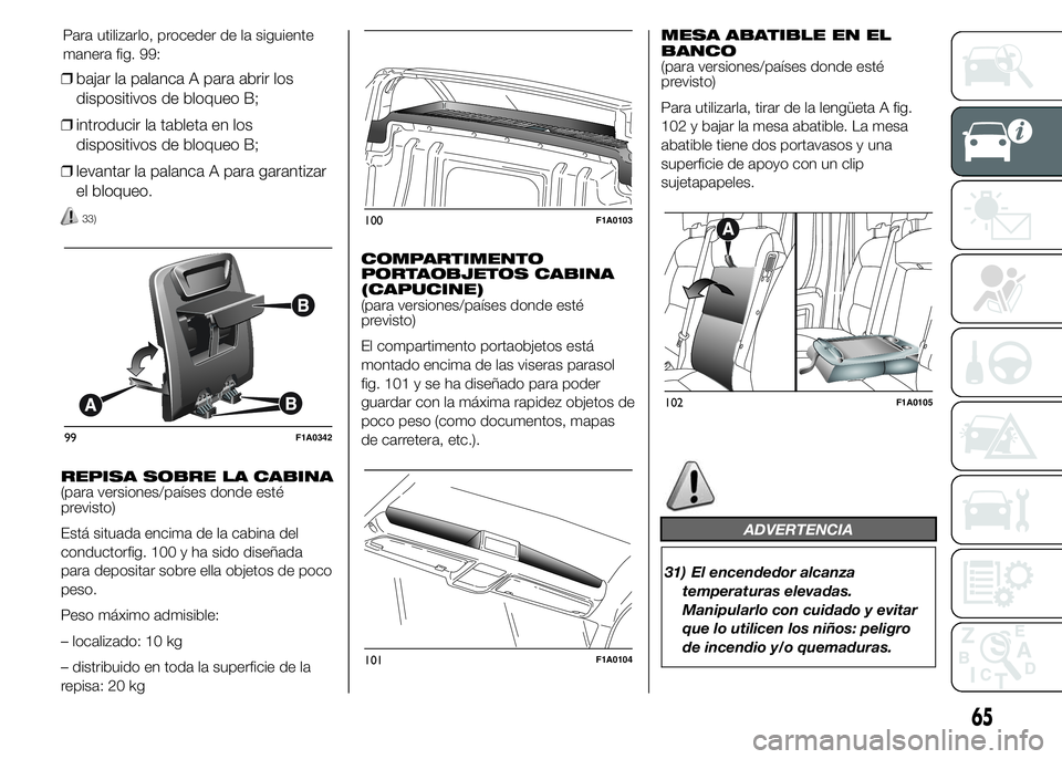 FIAT DUCATO 2015  Manual de Empleo y Cuidado (in Spanish) ❒bajar la palanca A para abrir los
dispositivos de bloqueo B;
❒introducir la tableta en los
dispositivos de bloqueo B;
❒levantar la palanca A para garantizar
el bloqueo.
33)
REPISA SOBRE LA CABI