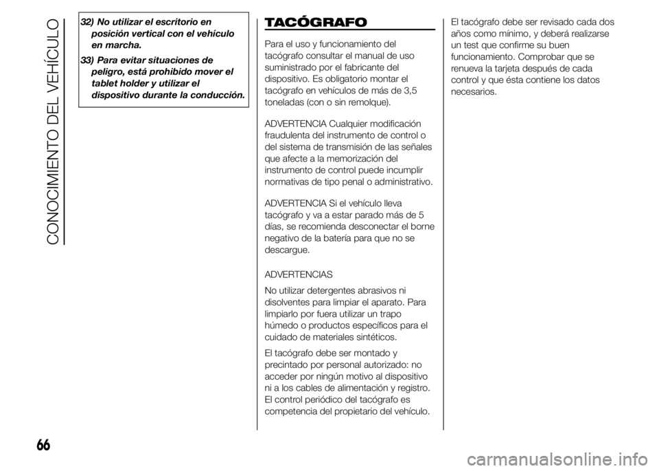 FIAT DUCATO 2015  Manual de Empleo y Cuidado (in Spanish) 32) No utilizar el escritorio en
posición vertical con el vehículo
en marcha.
33) Para evitar situaciones de
peligro, está prohibido mover el
tablet holder y utilizar el
dispositivo durante la cond