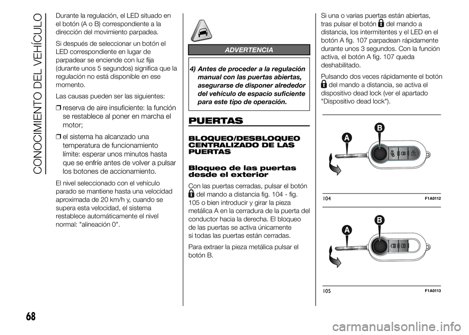 FIAT DUCATO 2015  Manual de Empleo y Cuidado (in Spanish) Durante la regulación, el LED situado en
el botón (A o B) correspondiente a la
dirección del movimiento parpadea.
Si después de seleccionar un botón el
LED correspondiente en lugar de
parpadear s