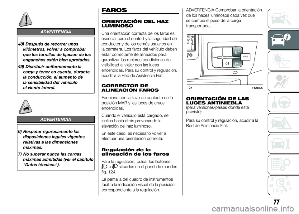 FIAT DUCATO 2015 Manual de Empleo y Cuidado (in Spanish) ADVERTENCIA
48) Después de recorrer unos
kilómetros, volver a comprobar
que los tornillos de fijación de los
enganches estén bien apretados.
49) Distribuir uniformemente la
carga y tener en cuenta FIAT DUCATO 2015 Manual de Empleo y Cuidado (in Spanish) ADVERTENCIA
48) Después de recorrer unos
kilómetros, volver a comprobar
que los tornillos de fijación de los
enganches estén bien apretados.
49) Distribuir uniformemente la
carga y tener en cuenta