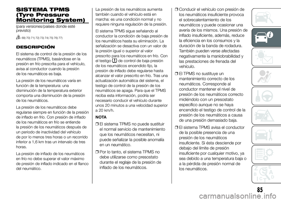 FIAT DUCATO 2015 Manual de Empleo y Cuidado (in Spanish) SISTEMA TPMS
(Tyre Pressure
Monitoring System)
(para versiones/países donde esté
previsto)
69) 70) 71) 72) 73) 74) 75) 76) 77)
DESCRIPCIÓN
El sistema de control de la presión de los
neumáticos (T FIAT DUCATO 2015 Manual de Empleo y Cuidado (in Spanish) SISTEMA TPMS
(Tyre Pressure
Monitoring System)
(para versiones/países donde esté
previsto)
69) 70) 71) 72) 73) 74) 75) 76) 77)
DESCRIPCIÓN
El sistema de control de la presión de los
neumáticos (T
