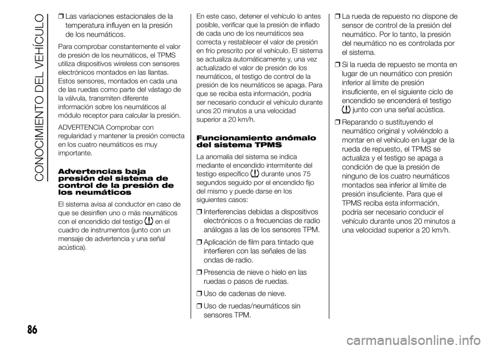 FIAT DUCATO 2015 Manual de Empleo y Cuidado (in Spanish) ❒Las variaciones estacionales de la
temperatura influyen en la presión
de los neumáticos.
Para comprobar constantemente el valor
de presión de los neumáticos, el TPMS
utiliza dispositivos wirele FIAT DUCATO 2015 Manual de Empleo y Cuidado (in Spanish) ❒Las variaciones estacionales de la
temperatura influyen en la presión
de los neumáticos.
Para comprobar constantemente el valor
de presión de los neumáticos, el TPMS
utiliza dispositivos wirele
