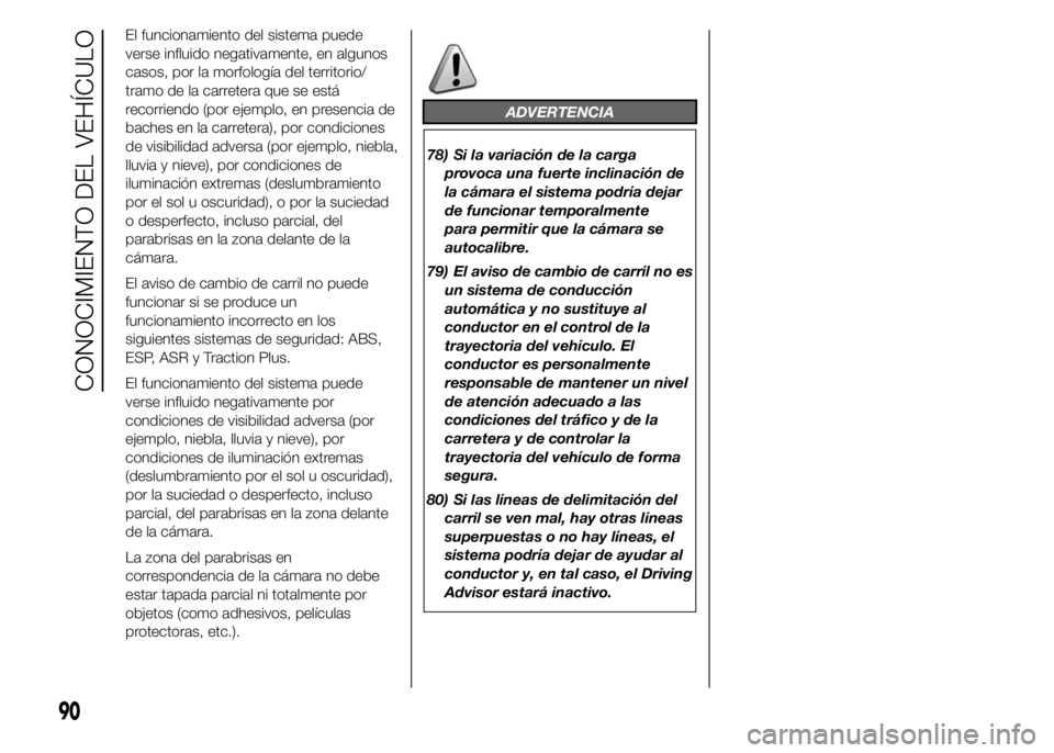 FIAT DUCATO 2015 Manual de Empleo y Cuidado (in Spanish) El funcionamiento del sistema puede
verse influido negativamente, en algunos
casos, por la morfología del territorio/
tramo de la carretera que se está
recorriendo (por ejemplo, en presencia de
bach FIAT DUCATO 2015 Manual de Empleo y Cuidado (in Spanish) El funcionamiento del sistema puede
verse influido negativamente, en algunos
casos, por la morfología del territorio/
tramo de la carretera que se está
recorriendo (por ejemplo, en presencia de
bach