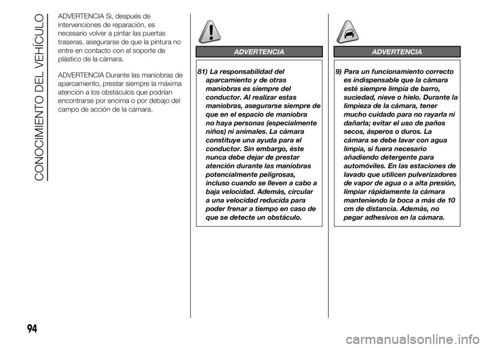 FIAT DUCATO 2015 Manual de Empleo y Cuidado (in Spanish) ADVERTENCIA Si, después de
intervenciones de reparación, es
necesario volver a pintar las puertas
traseras, asegurarse de que la pintura no
entre en contacto con el soporte de
plástico de la cámar FIAT DUCATO 2015 Manual de Empleo y Cuidado (in Spanish) ADVERTENCIA Si, después de
intervenciones de reparación, es
necesario volver a pintar las puertas
traseras, asegurarse de que la pintura no
entre en contacto con el soporte de
plástico de la cámar