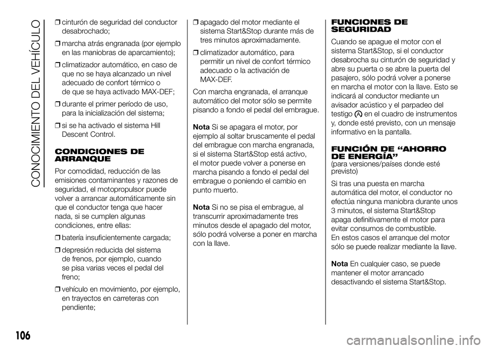 FIAT DUCATO 2016  Manual de Empleo y Cuidado (in Spanish) ❒cinturón de seguridad del conductor
desabrochado;
❒marcha atrás engranada (por ejemplo
en las maniobras de aparcamiento);
❒climatizador automático, en caso de
que no se haya alcanzado un niv