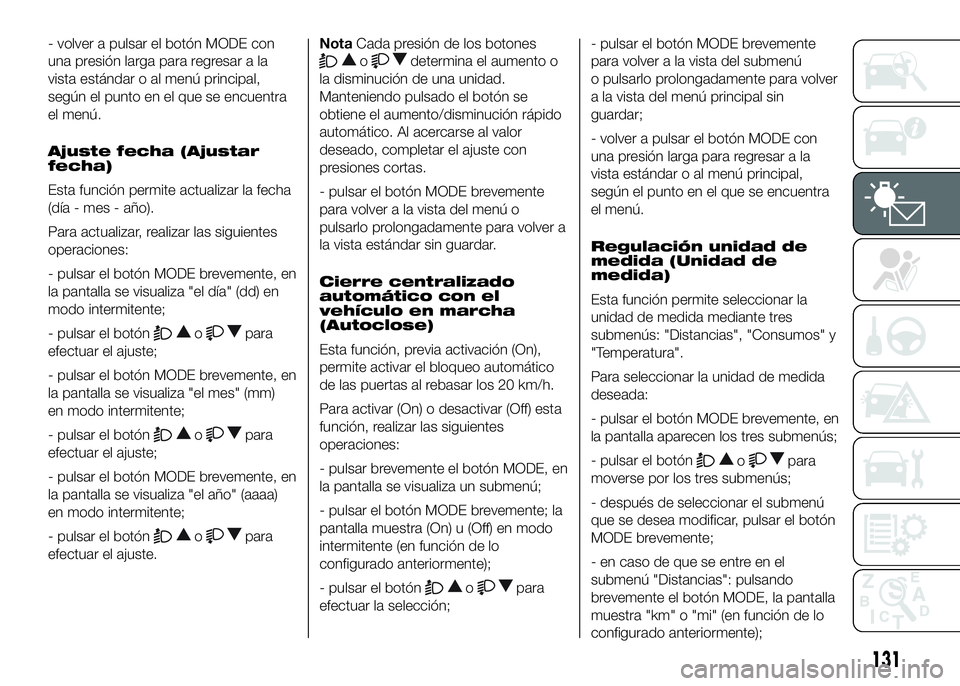 FIAT DUCATO 2016 Manual de Empleo y Cuidado (in Spanish) - volver a pulsar el botón MODE con
una presión larga para regresar a la
vista estándar o al menú principal,
según el punto en el que se encuentra
el menú.
Ajuste fecha (Ajustar
fecha)
Esta func FIAT DUCATO 2016 Manual de Empleo y Cuidado (in Spanish) - volver a pulsar el botón MODE con
una presión larga para regresar a la
vista estándar o al menú principal,
según el punto en el que se encuentra
el menú.
Ajuste fecha (Ajustar
fecha)
Esta func
