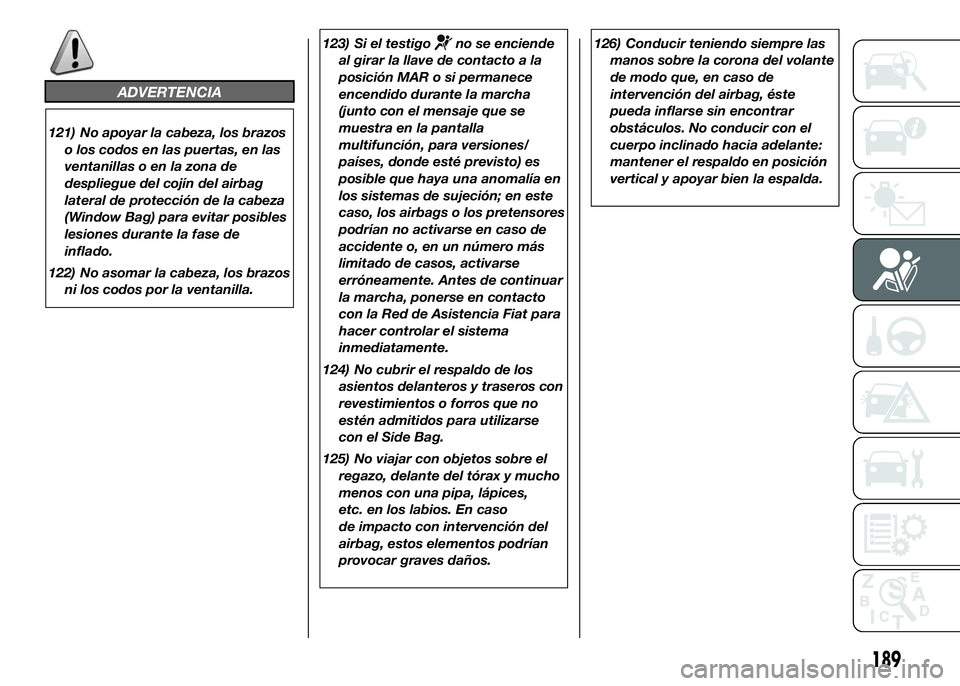 FIAT DUCATO 2016 Manual de Empleo y Cuidado (in Spanish) 123) Si el testigono se enciende
al girar la llave de contacto a la
posición MAR o si permanece
encendido durante la marcha
(junto con el mensaje que se
muestra en la pantalla
multifunción, para ver FIAT DUCATO 2016 Manual de Empleo y Cuidado (in Spanish) 123) Si el testigono se enciende
al girar la llave de contacto a la
posición MAR o si permanece
encendido durante la marcha
(junto con el mensaje que se
muestra en la pantalla
multifunción, para ver