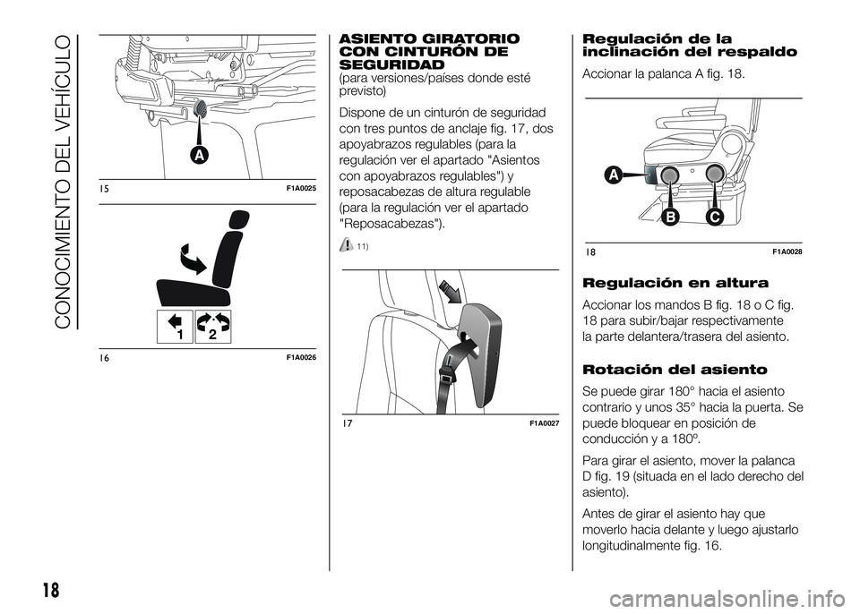 FIAT DUCATO 2016  Manual de Empleo y Cuidado (in Spanish) ASIENTO GIRATORIO
CON CINTURÓN DE
SEGURIDAD
(para versiones/países donde esté
previsto)
Dispone de un cinturón de seguridad
con tres puntos de anclaje fig. 17, dos
apoyabrazos regulables (para la
