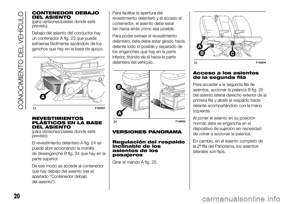 FIAT DUCATO 2016  Manual de Empleo y Cuidado (in Spanish) CONTENEDOR DEBAJO
DEL ASIENTO
(para versiones/países donde esté
previsto)
Debajo del asiento del conductor hay
un contenedor A fig. 23 que puede
extraerse fácilmente sacándolo de los
ganchos que h