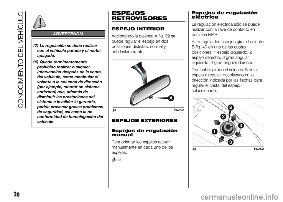 FIAT DUCATO 2016  Manual de Empleo y Cuidado (in Spanish) ADVERTENCIA
17) La regulación se debe realizar
con el vehículo parado y el motor
apagado.
18) Queda terminantemente
prohibido realizar cualquier
intervención después de la venta
del vehículo, com