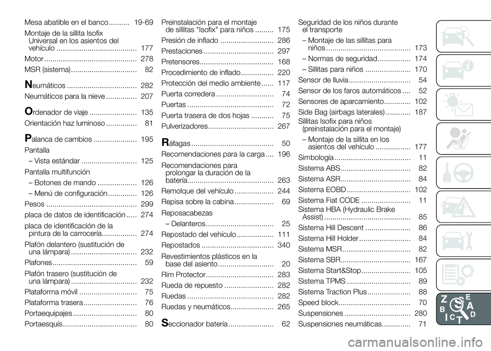 FIAT DUCATO 2016  Manual de Empleo y Cuidado (in Spanish) Mesa abatible en el banco .......... 19-69
Montaje de la sillita Isofix
Universal en los asientos del
vehículo ....................................... 177
Motor ......................................