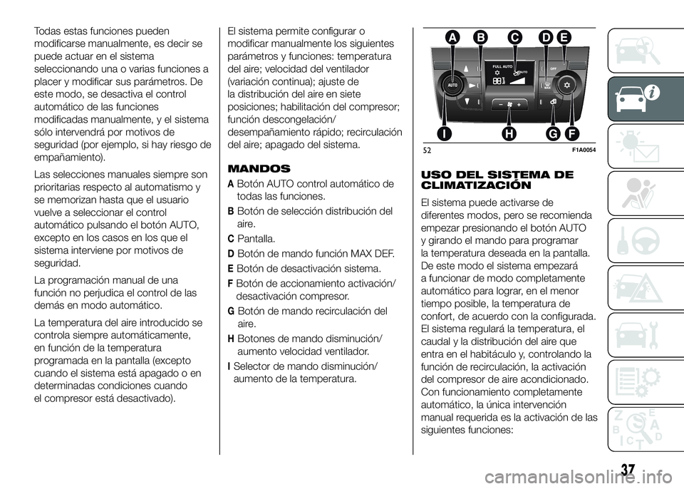 FIAT DUCATO 2016  Manual de Empleo y Cuidado (in Spanish) Todas estas funciones pueden
modificarse manualmente, es decir se
puede actuar en el sistema
seleccionando una o varias funciones a
placer y modificar sus parámetros. De
este modo, se desactiva el co