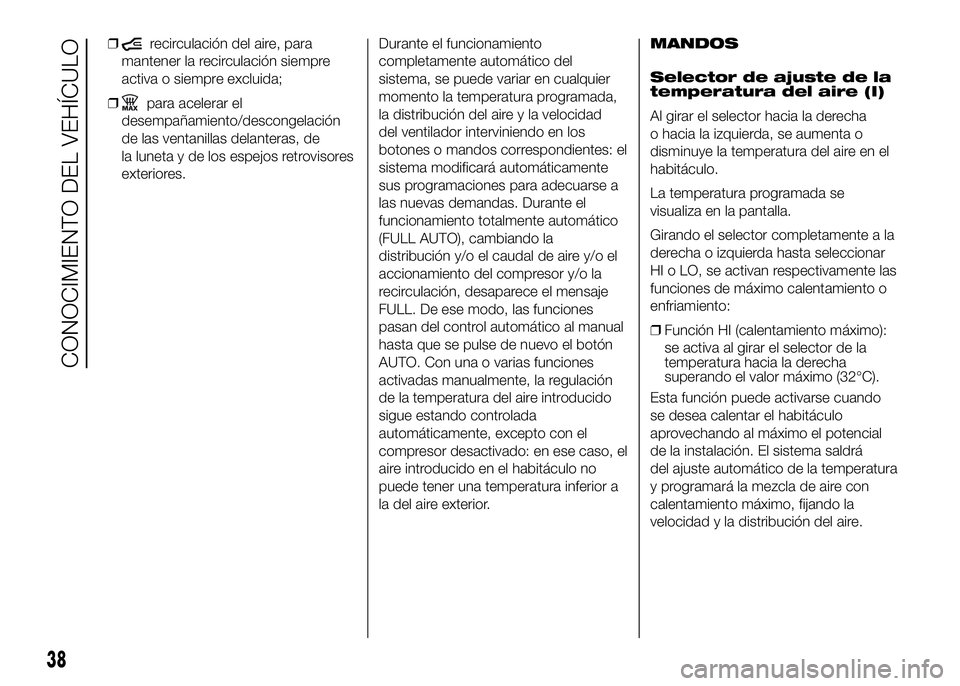 FIAT DUCATO 2016  Manual de Empleo y Cuidado (in Spanish) ❒recirculación del aire, para
mantener la recirculación siempre
activa o siempre excluida;
❒
para acelerar el
desempañamiento/descongelación
de las ventanillas delanteras, de
la luneta y de lo