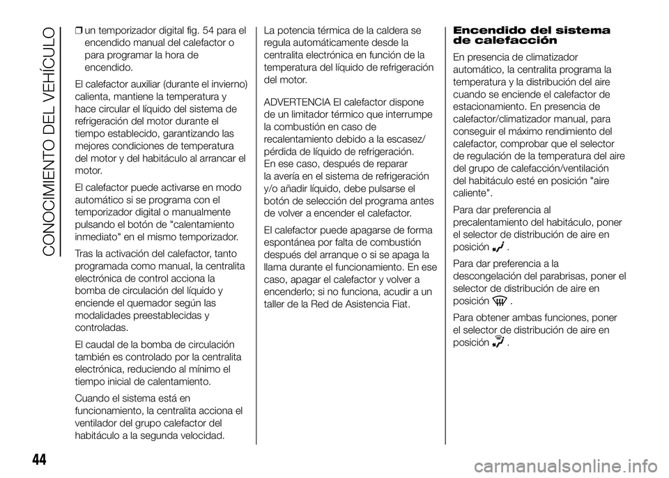 FIAT DUCATO 2016  Manual de Empleo y Cuidado (in Spanish) ❒un temporizador digital fig. 54 para el
encendido manual del calefactor o
para programar la hora de
encendido.
El calefactor auxiliar (durante el invierno)
calienta, mantiene la temperatura y
hace 