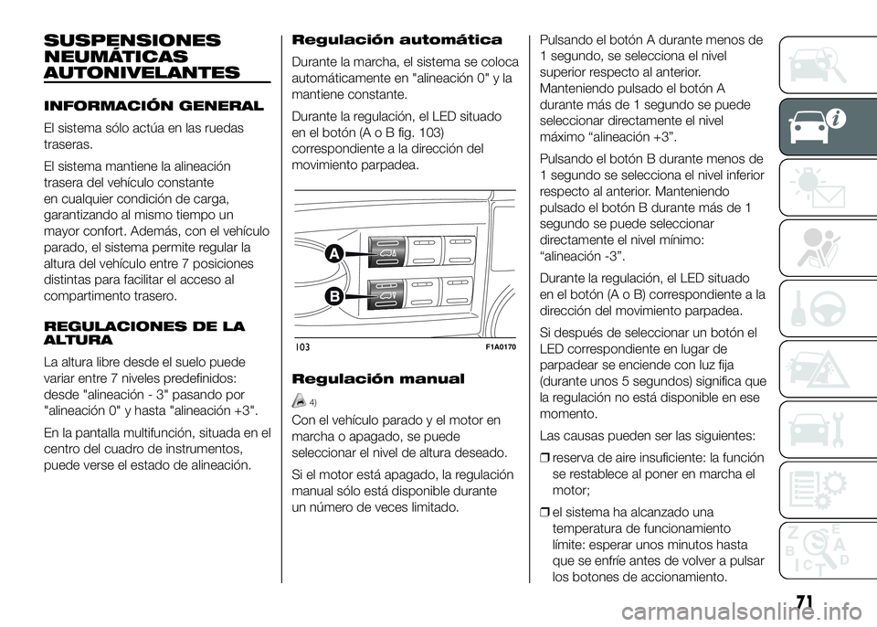 FIAT DUCATO 2016  Manual de Empleo y Cuidado (in Spanish) SUSPENSIONES
NEUMÁTICAS
AUTONIVELANTES
INFORMACIÓN GENERAL
El sistema sólo actúa en las ruedas
traseras.
El sistema mantiene la alineación
trasera del vehículo constante
en cualquier condición 