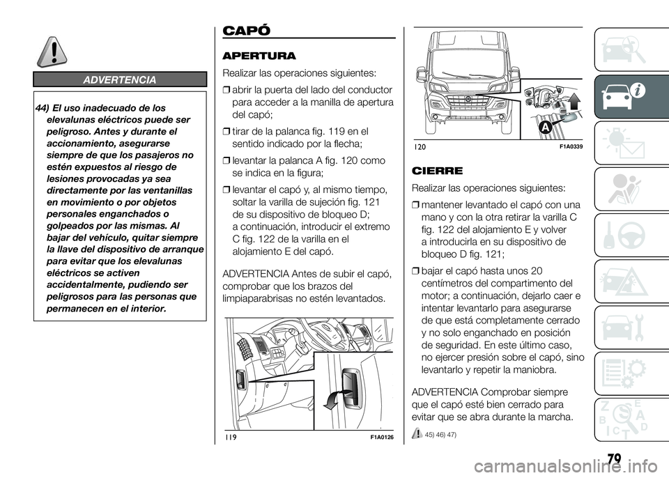 FIAT DUCATO 2016 Manual de Empleo y Cuidado (in Spanish) ADVERTENCIA
44) El uso inadecuado de los
elevalunas eléctricos puede ser
peligroso. Antes y durante el
accionamiento, asegurarse
siempre de que los pasajeros no
estén expuestos al riesgo de
lesiones FIAT DUCATO 2016 Manual de Empleo y Cuidado (in Spanish) ADVERTENCIA
44) El uso inadecuado de los
elevalunas eléctricos puede ser
peligroso. Antes y durante el
accionamiento, asegurarse
siempre de que los pasajeros no
estén expuestos al riesgo de
lesiones
