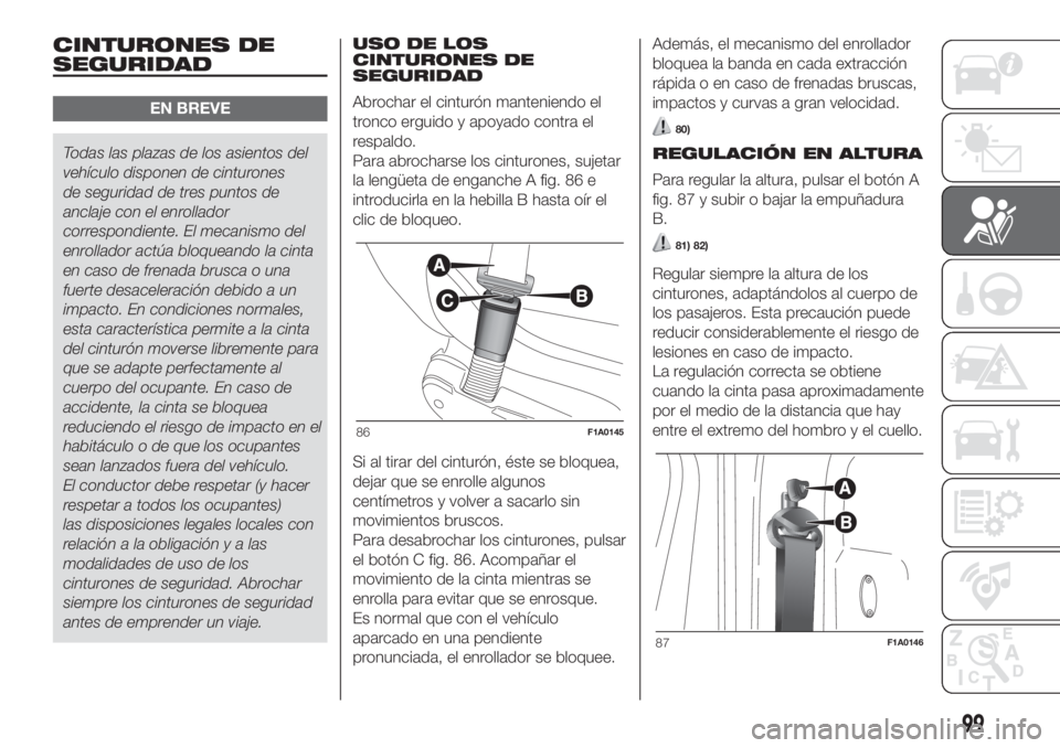 FIAT DUCATO 2017 Manual de Empleo y Cuidado (in Spanish) CINTURONES DE
SEGURIDAD
EN BREVE
Todas las plazas de los asientos del
vehículo disponen de cinturones
de seguridad de tres puntos de
anclaje con el enrollador
correspondiente. El mecanismo del
enroll FIAT DUCATO 2017 Manual de Empleo y Cuidado (in Spanish) CINTURONES DE
SEGURIDAD
EN BREVE
Todas las plazas de los asientos del
vehículo disponen de cinturones
de seguridad de tres puntos de
anclaje con el enrollador
correspondiente. El mecanismo del
enroll